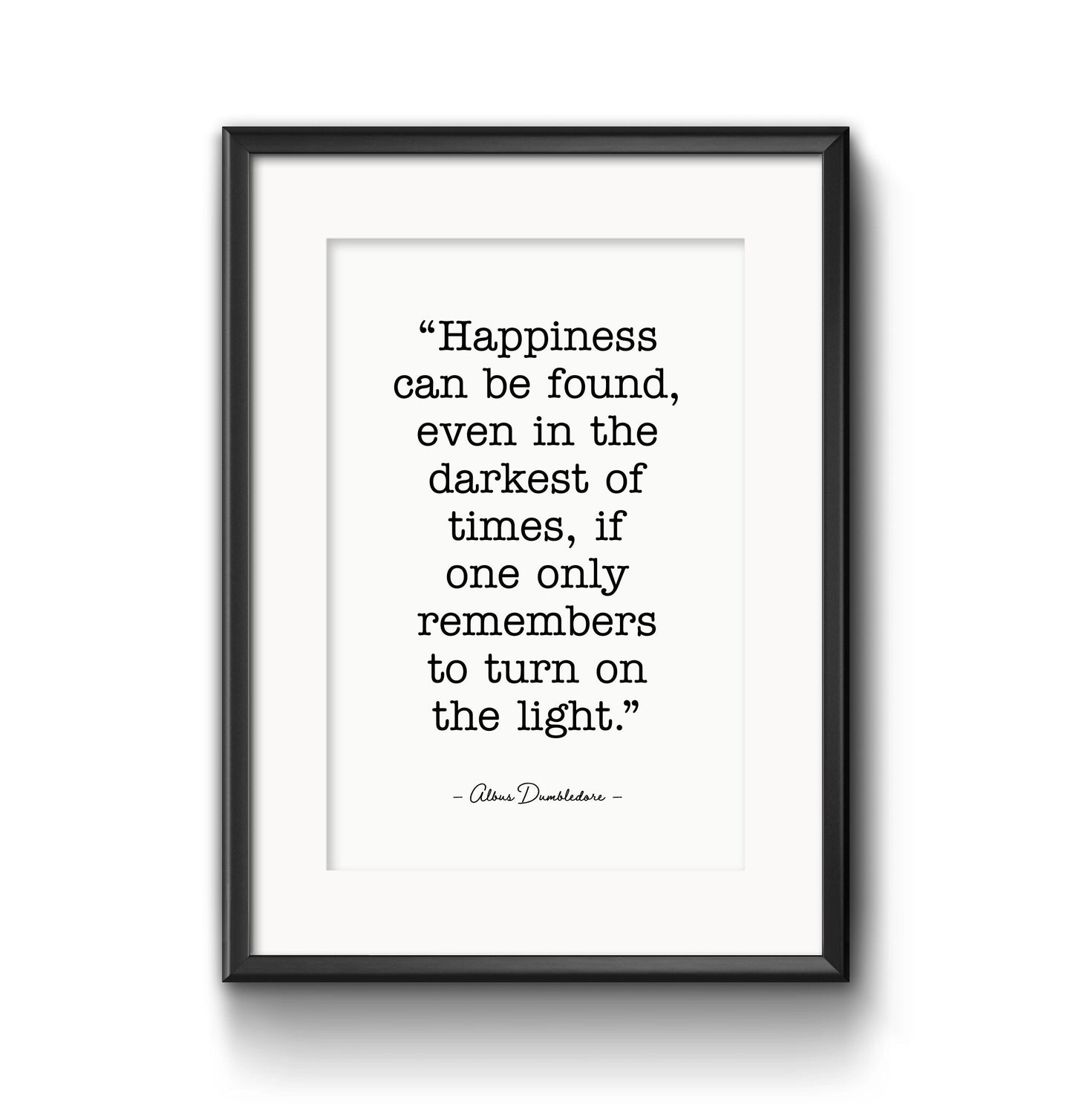 Happiness can be found in the darkest of times - Physical Print