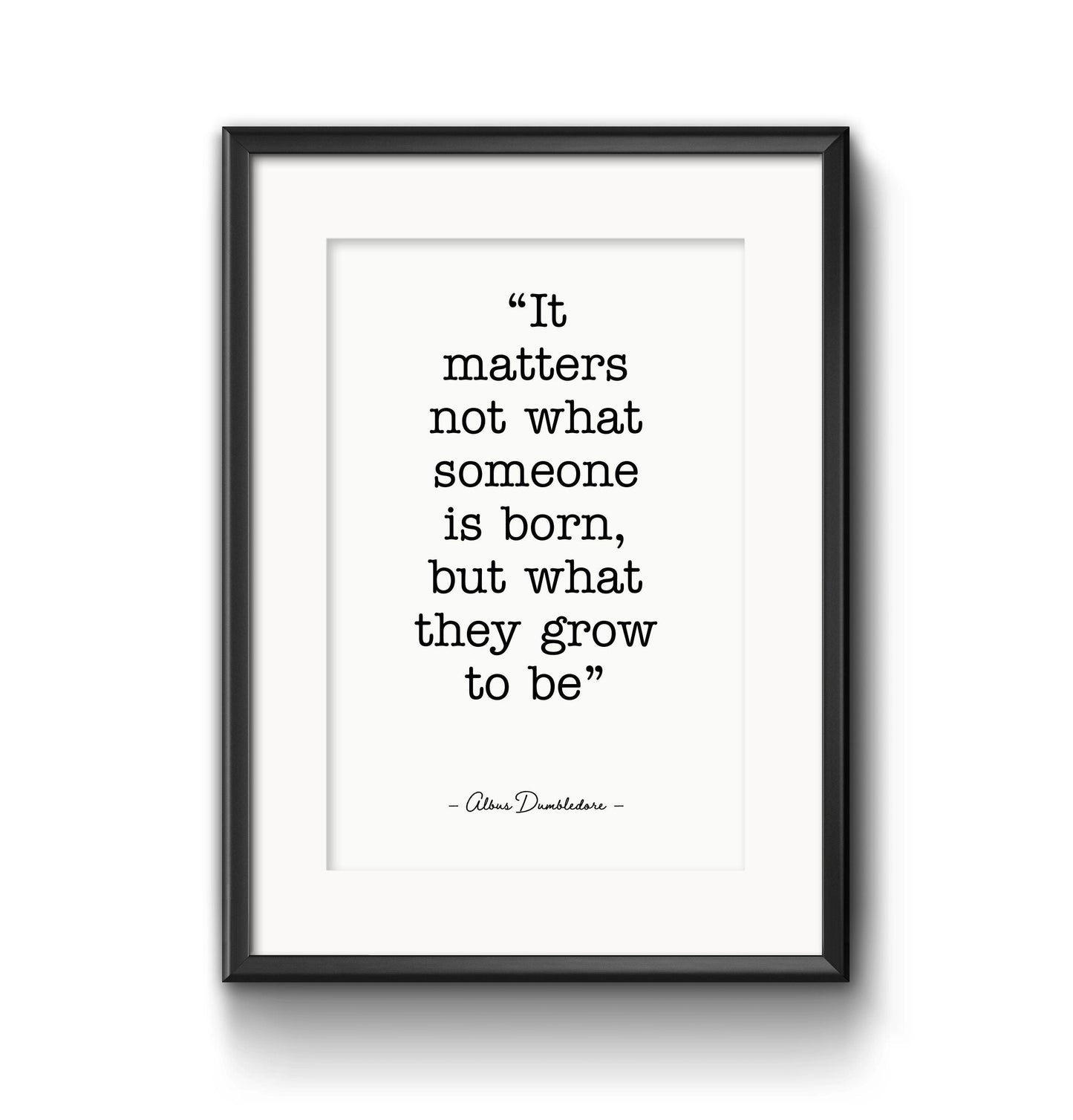 Matters not what someone is born - Physical Print